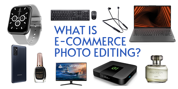 What Is E-commerce Photo Editing